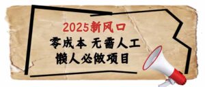 2025新风口,懒人必做项目,零成本无需人工,轻松上手无门槛,全程已跑通,稳定半年之久,无风控,直接-56课堂