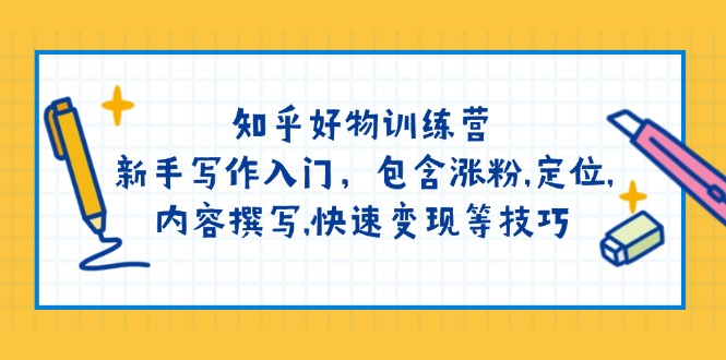 知乎好物训练营：新手写作入门，包含涨粉,定位,内容撰写,快速变现等技巧-56课堂
