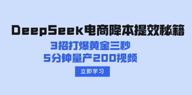 DeepSeek电商降本提效秘籍：3招打爆黄金三秒，5分钟量产200视频-56课堂