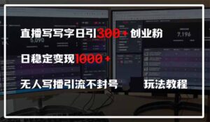 直播写写字日引300+创业粉,日稳定变现600+无人写播引流不封号,玩法教程-56课堂