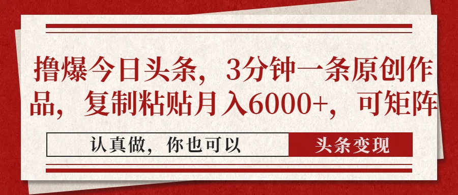撸爆今日头条，3分钟一条原创作品，复制粘贴月入6000+，可矩阵-56课堂