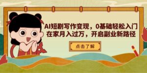 AI短剧写作变现,0基础轻松入门,在家月入过万,开启副业新路径-56课堂