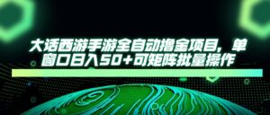 大话西游手游全自动撸金项目,单窗口日入50+可矩阵批量操作-56课堂
