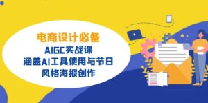 电商设计必备！AIGC实战课，涵盖AI工具使用与节日、风格海报创作-56课堂