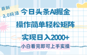今日头条最新2.0玩法,思路简单,复制粘贴,轻松实现矩阵日入2000+-56课堂