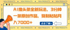 AI撸头条全新玩法,3分钟一条原创作品,复制粘贴月入7000+-56课堂