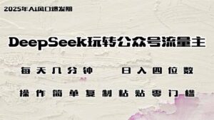 DeepSeek玩转公众号流量主,日入四位数,每天几分钟,操作简单零门槛-56课堂
